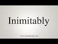 How To Say Inimitably