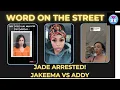 Word On The Street Jade Arrested Jakeema vs Addy