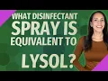 What disinfectant spray is equivalent to Lysol