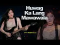 Huwag Ka Lang Mawawala | OPM RockRakan Female version