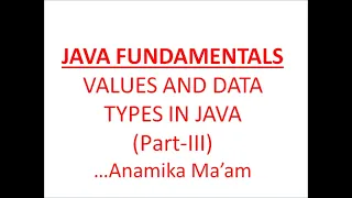 JAVA FUNDAMENTALS VALUES AND DATA TYPES PART-III