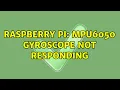 Raspberry Pi MPU6050 gyroscope not responding 2 Solutions