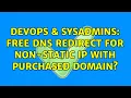 DevOps SysAdmins Free DNS redirect for non-static IP with purchased domain