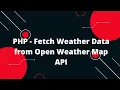 PHP - Fetch Weather Data from Open Weather Map API