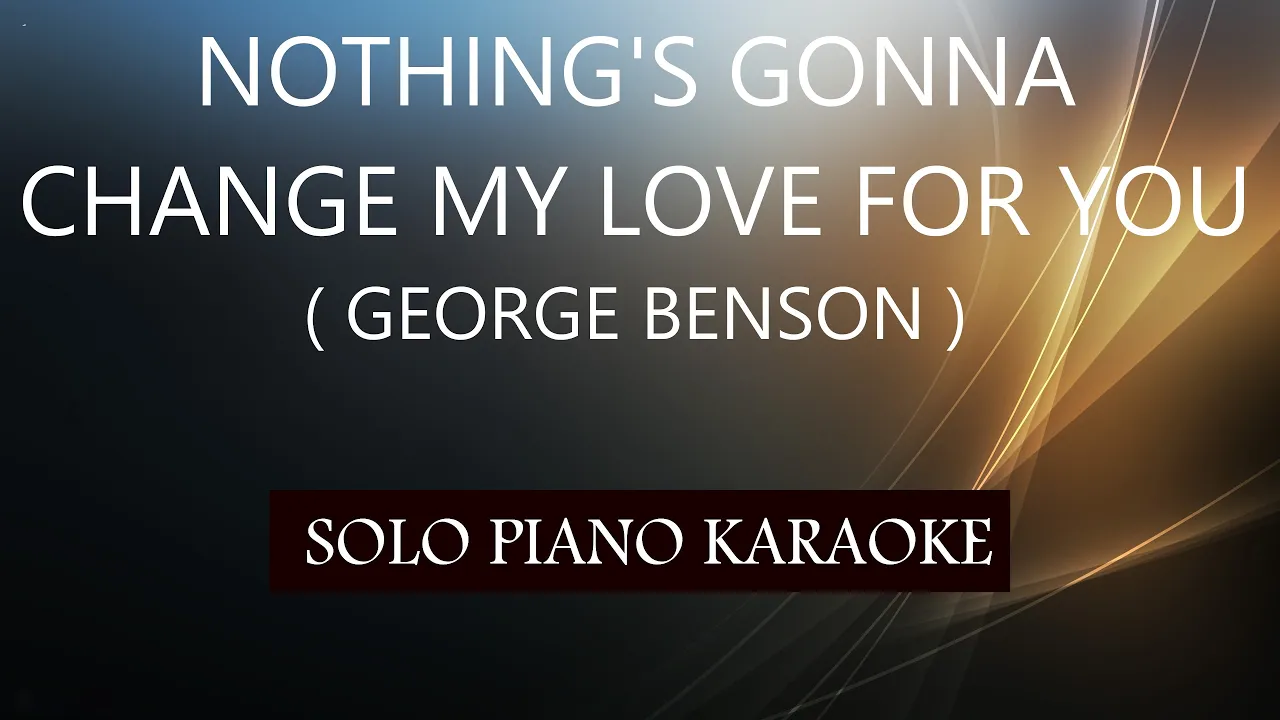 NOTHING'S GONNA CHANGE MY LOVE FOR YOU ( GEORGE BENSON ) PH KARAOKE PIANO by REQUEST (COVER_CY)