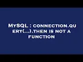 MySQL connection query then is not a function