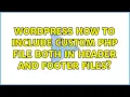 Wordpress How to include custom PHP file both in header and footer files