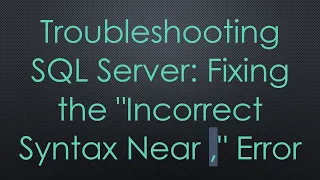 Troubleshooting SQL Server Fixing the Incorrect Syntax Near Error