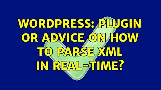 Wordpress Plugin or advice on how to parse XML in real-time