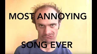 Most Annoying Song Ever  Most Annoying Song Ever