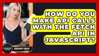How Do You Make API Calls With The Fetch API In JavaScript - JavaScript Toolkit