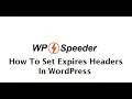 How To Set Expires Headers In WordPress - WordPress Speed Optimization