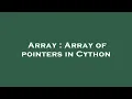 Array Array of pointers in Cython