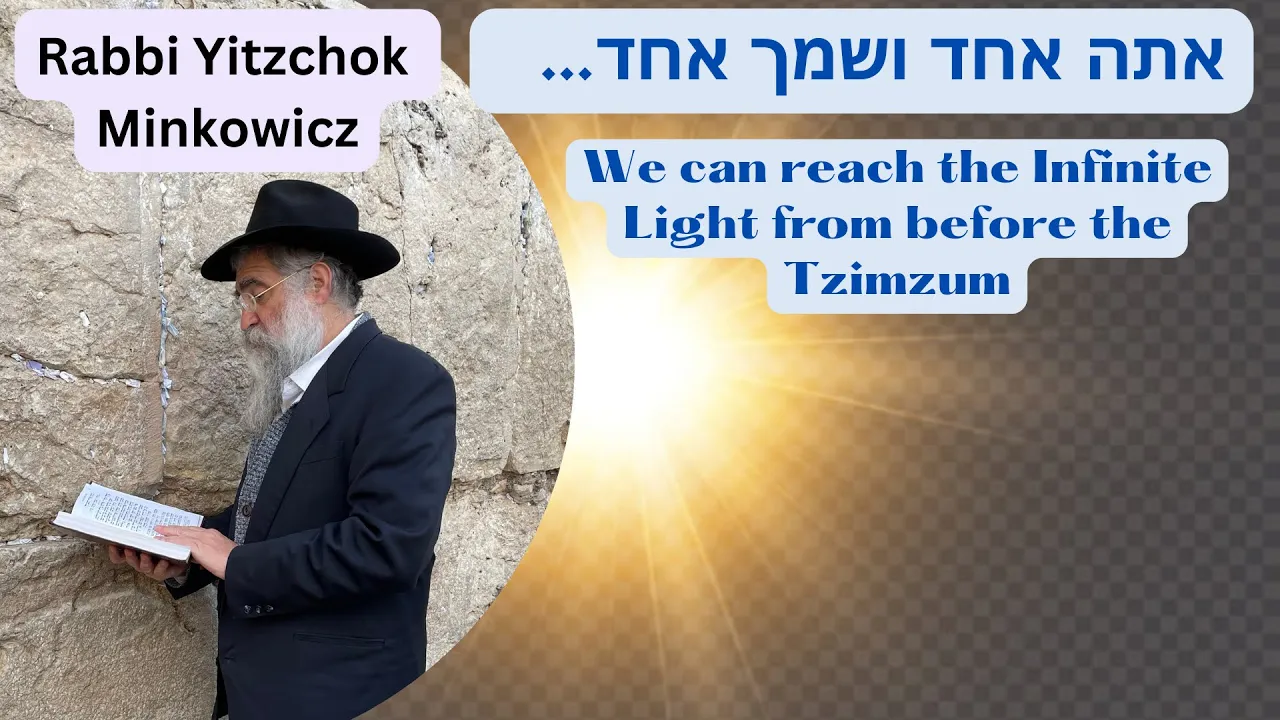 Reach the Infinite Light of before the Tzimzum אתה אחד ושמך אחד Kabbalah by Rabbi Yitzchok Minkowicz