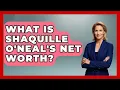What Is Shaquille O Neal s Net Worth - The Rich And Famous Files
