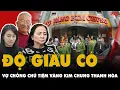 Lagu ĐỘ GIÀU CÓ của vợ chồng chủ TIỆM VÀNG KIM CHUNG nổi tiếng ở Thanh Hoá VỪA BỊ BẮT: Khủng cỡ nào?