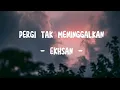 Download Lagu Pergi Tak Meninggalkan - Ekshan (Lirik)