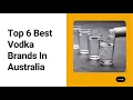 Top 6 Best Vodka Brands In Australia