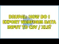 Drupal How do I export webform data input to CSV XLS 2 Solutions