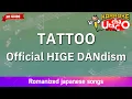 TATTOO – Official Hige Dandism (Romaji Karaoke no guide)