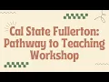 Cal State Fullerton Pathway to Teaching Workshop