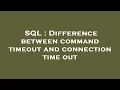 SQL Difference between command timeout and connection time out