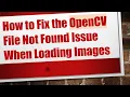 How to Fix the OpenCV File Not Found Issue When Loading Images