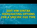Edit vim syntax highlighting options for a specific file type 2 Solutions