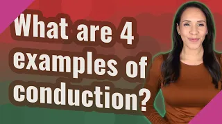 What are 4 examples of conduction