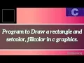 Program to Draw a rectangle and setcolor fillcolor in c graphics