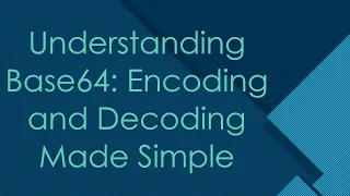 Understanding Base64 Encoding and Decoding Made Simple