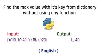 Find the max value with its key from the dictionary without using any function Python English