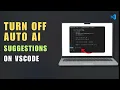 How to Turn Off Auto AI Coding Suggestions on VSCode - Complete Guide