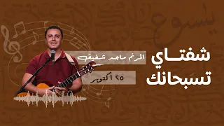 برنامج شفتاي تسبحانك المرنم ماجد شفيق السبت 25 10 2025 