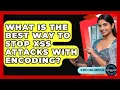 What Is The Best Way To Stop XSS Attacks With Encoding - Server Logic Simplified