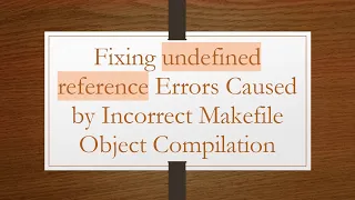 Fixing undefined reference Errors Caused by Incorrect Makefile Object Compilation