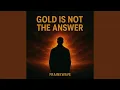 Lagu Gold Is not the answer