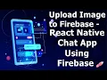 Upload Image to Firebase Realtime Database - React Native Chat App using Firebase Realtime Database