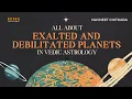 All about EXALTED AND DEBILITATED PLANETS IN VEDIC ASTROLOGY