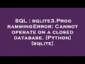 SQL sqlite3 ProgrammingError Cannot operate on a closed database Python sqlite