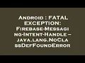 Android FATAL EXCEPTION Firebase-Messaging-Intent-Handle -