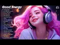 Download Lagu Good Energy🌻Chill music to start your day - Tiktok English Songs 2024 #3
