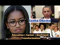MEET SASHA OBAMA IN REAL LIFE EDUCATION CAREER BOYFRIEND AND HER TRANSFORMATION