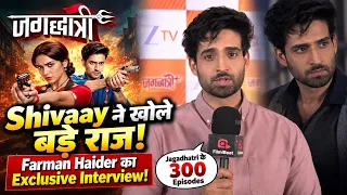Jagadhatri: Farman Haider का Exclusive Interview, 300 Episodes पूरे होने पर बोले Shivaay