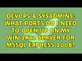 DevOps SysAdmins What ports do I need to open up on my Win 2k12 server for MSSQL Express 2008