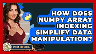 How Does NumPy Array Indexing Simplify Data Manipulation - Python Code School