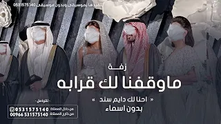 ماوقفنا لك قرابه بدون اسماء    زفة مهداه من اخوان العروس للعروسه        لطلب الزفه بالاسماء دندنها