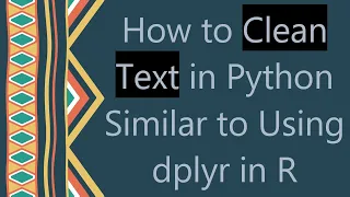 How to Clean Text in Python Similar to Using dplyr in R
