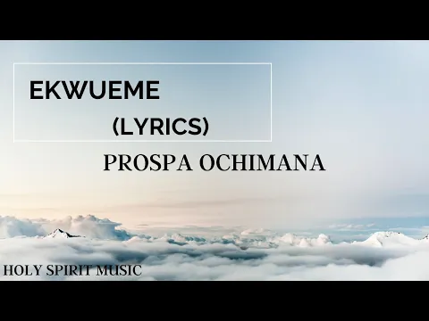 Download MP3 Ekwueme - Prospa Ochimana feat. Osinachi Nwachuku (Lyrics)