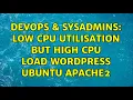 DevOps SysAdmins Low CPU Utilisation But High CPU Load Wordpress Ubuntu Apache2